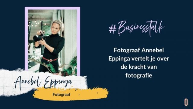 Businesstalk interview met Fotograaf Annebel Eppinga vertelt je over de kracht van fotografie